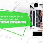 PERMANECE CERCA DE TU AUDIENCIA CREANDO CONTENIDOS PERSUASIVOS